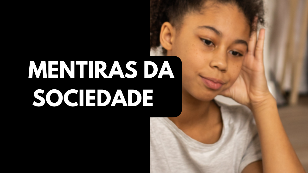As mentiras que a sociedade vai te contar